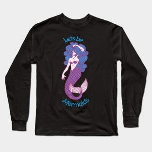 Lets be Mermaids Long Sleeve T-Shirt